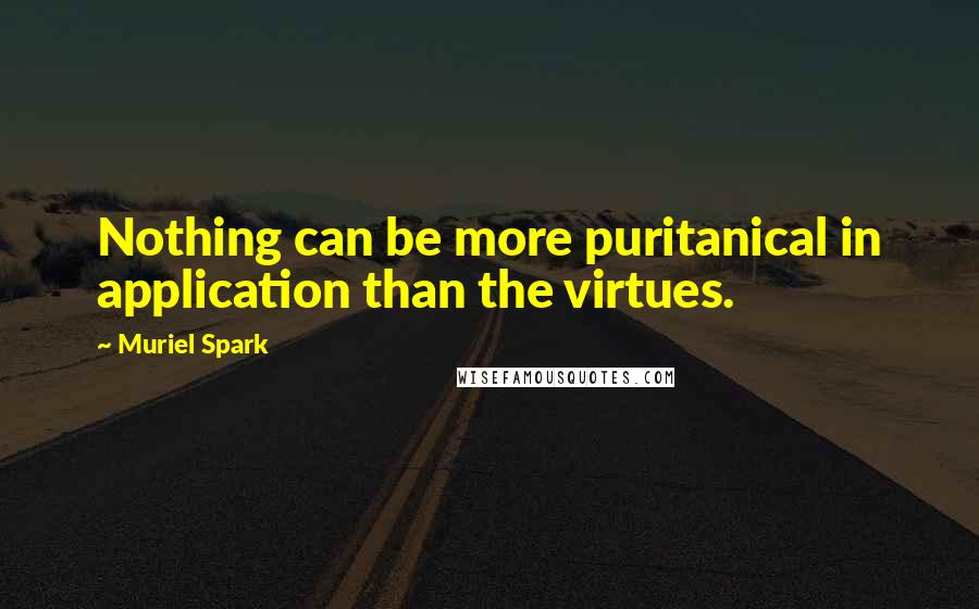 Muriel Spark Quotes: Nothing can be more puritanical in application than the virtues.