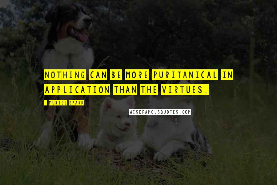 Muriel Spark Quotes: Nothing can be more puritanical in application than the virtues.