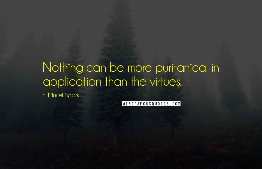 Muriel Spark Quotes: Nothing can be more puritanical in application than the virtues.