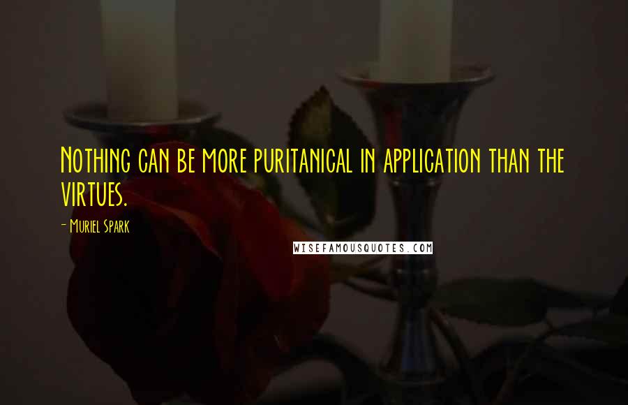 Muriel Spark Quotes: Nothing can be more puritanical in application than the virtues.