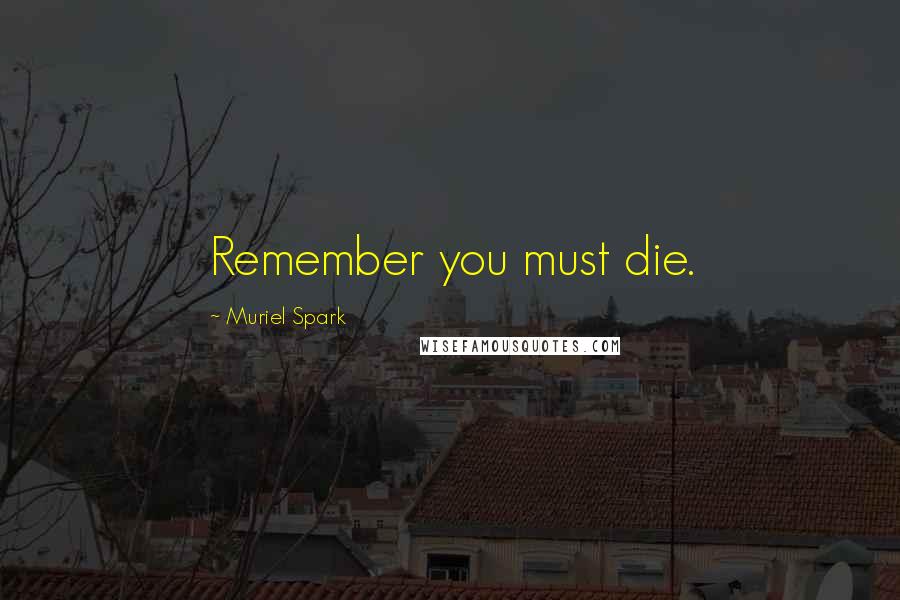 Muriel Spark Quotes: Remember you must die.