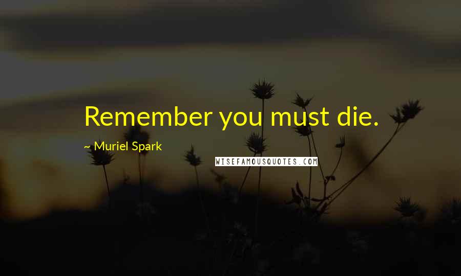 Muriel Spark Quotes: Remember you must die.