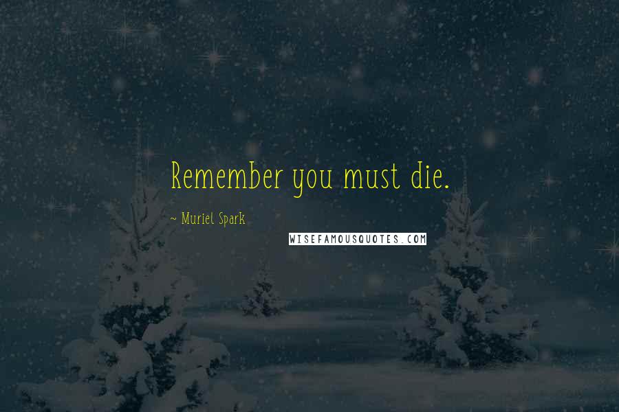 Muriel Spark Quotes: Remember you must die.