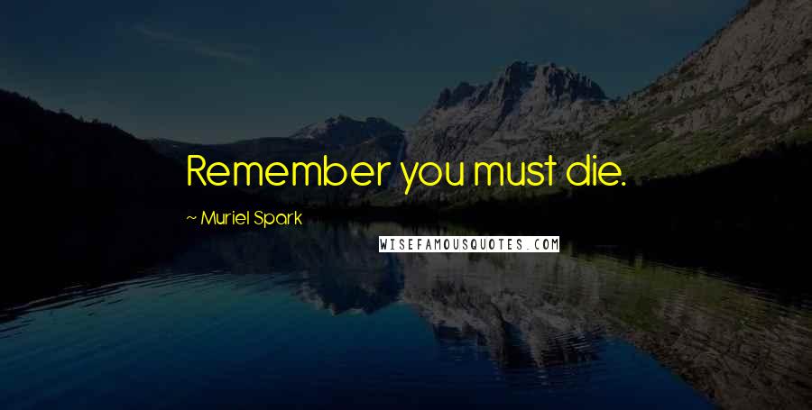 Muriel Spark Quotes: Remember you must die.