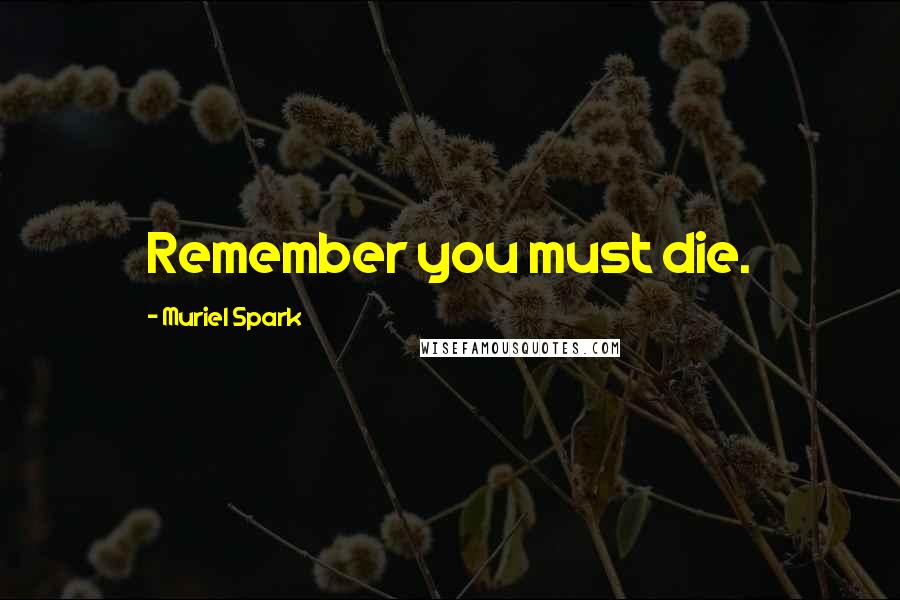Muriel Spark Quotes: Remember you must die.