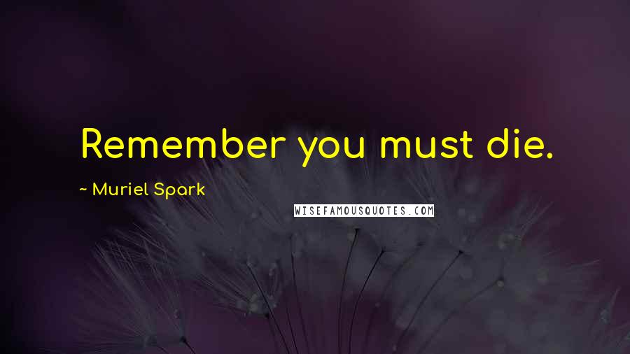 Muriel Spark Quotes: Remember you must die.