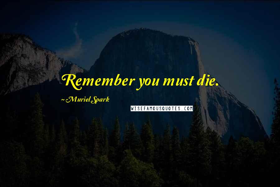 Muriel Spark Quotes: Remember you must die.