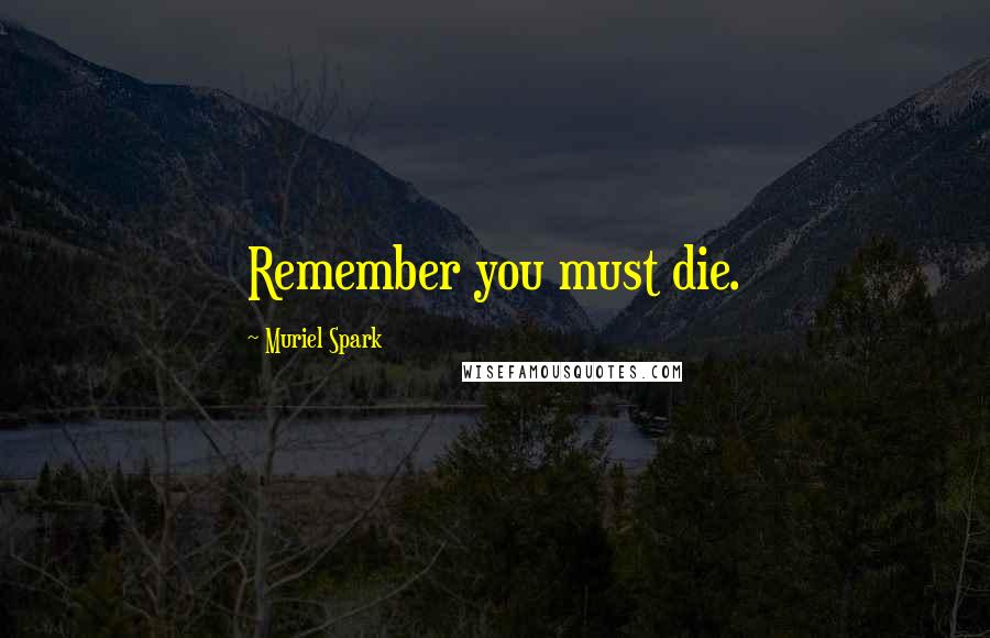 Muriel Spark Quotes: Remember you must die.