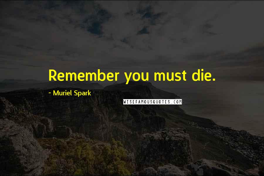 Muriel Spark Quotes: Remember you must die.