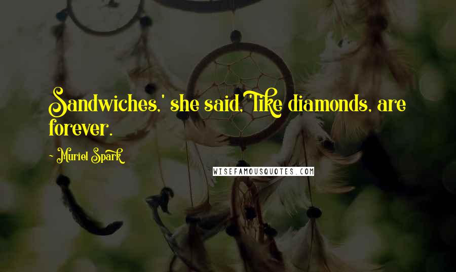 Muriel Spark Quotes: Sandwiches,' she said, 'like diamonds, are forever.