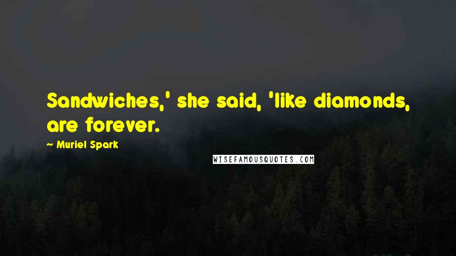 Muriel Spark Quotes: Sandwiches,' she said, 'like diamonds, are forever.