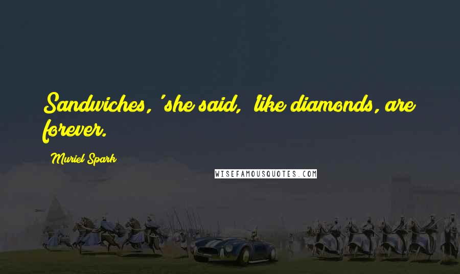 Muriel Spark Quotes: Sandwiches,' she said, 'like diamonds, are forever.