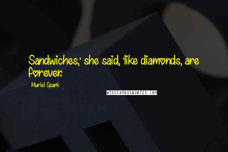 Muriel Spark Quotes: Sandwiches,' she said, 'like diamonds, are forever.