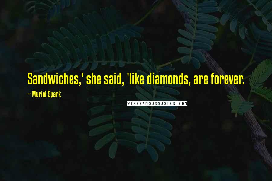 Muriel Spark Quotes: Sandwiches,' she said, 'like diamonds, are forever.