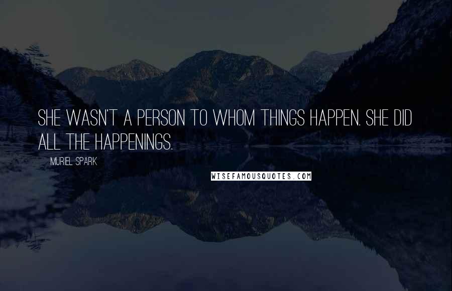 Muriel Spark Quotes: She wasn't a person to whom things happen. She did all the happenings.