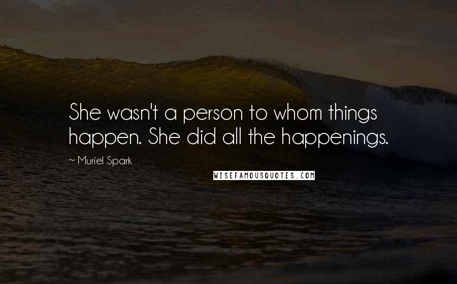 Muriel Spark Quotes: She wasn't a person to whom things happen. She did all the happenings.