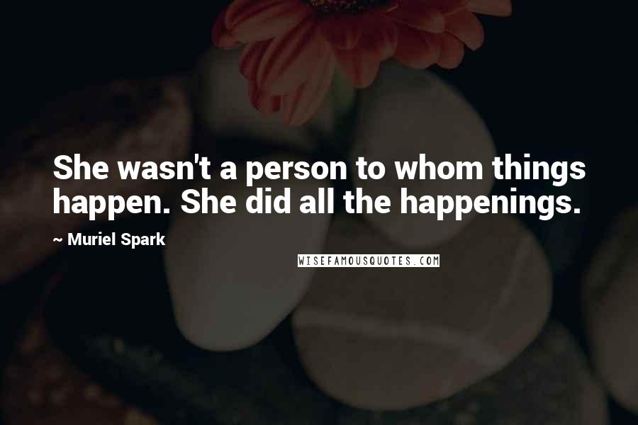 Muriel Spark Quotes: She wasn't a person to whom things happen. She did all the happenings.