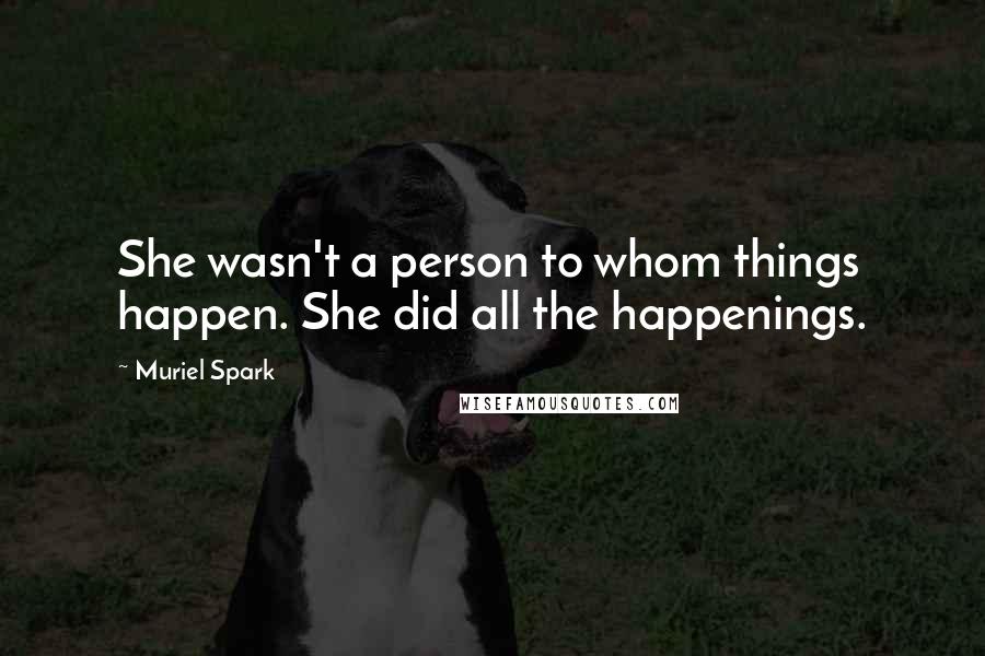 Muriel Spark Quotes: She wasn't a person to whom things happen. She did all the happenings.