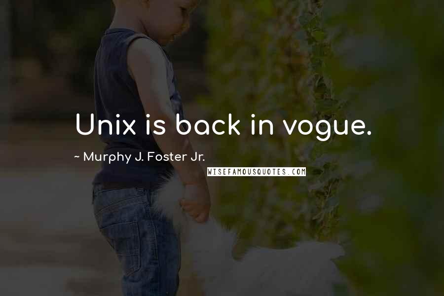 Murphy J. Foster Jr. Quotes: Unix is back in vogue.