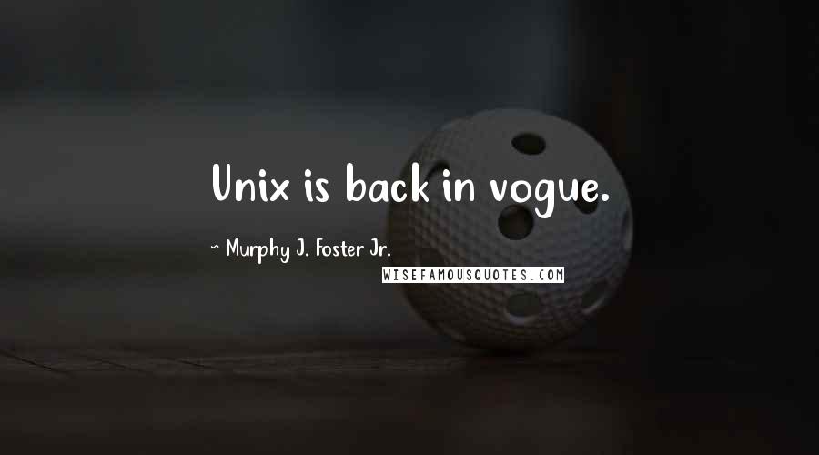 Murphy J. Foster Jr. Quotes: Unix is back in vogue.