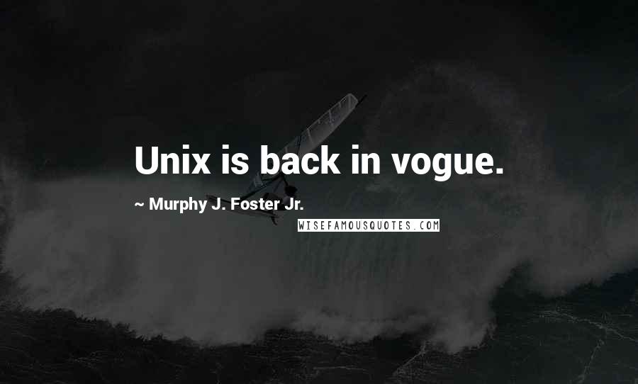 Murphy J. Foster Jr. Quotes: Unix is back in vogue.