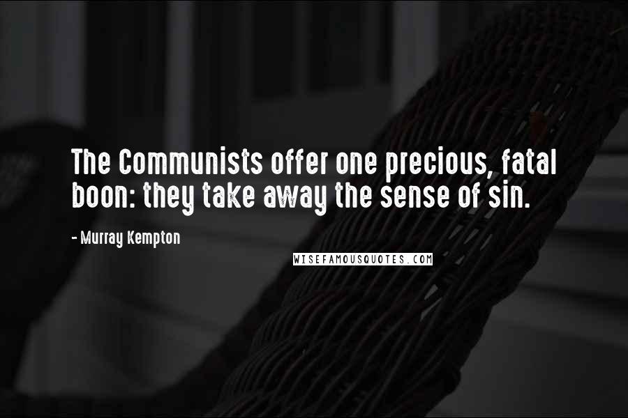 Murray Kempton Quotes: The Communists offer one precious, fatal boon: they take away the sense of sin.