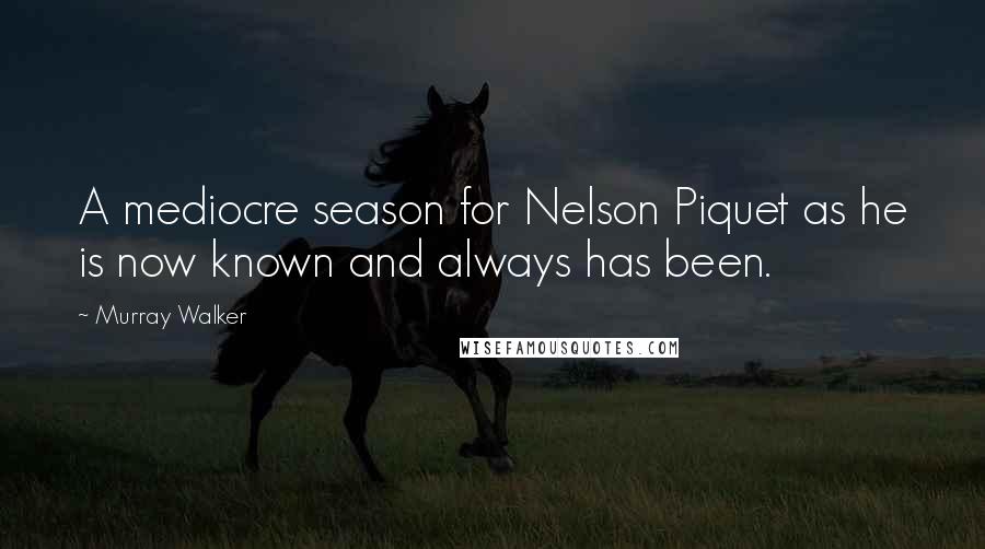 Murray Walker Quotes: A mediocre season for Nelson Piquet as he is now known and always has been.