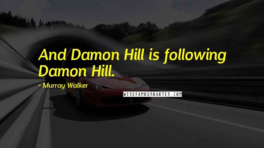 Murray Walker Quotes: And Damon Hill is following Damon Hill.