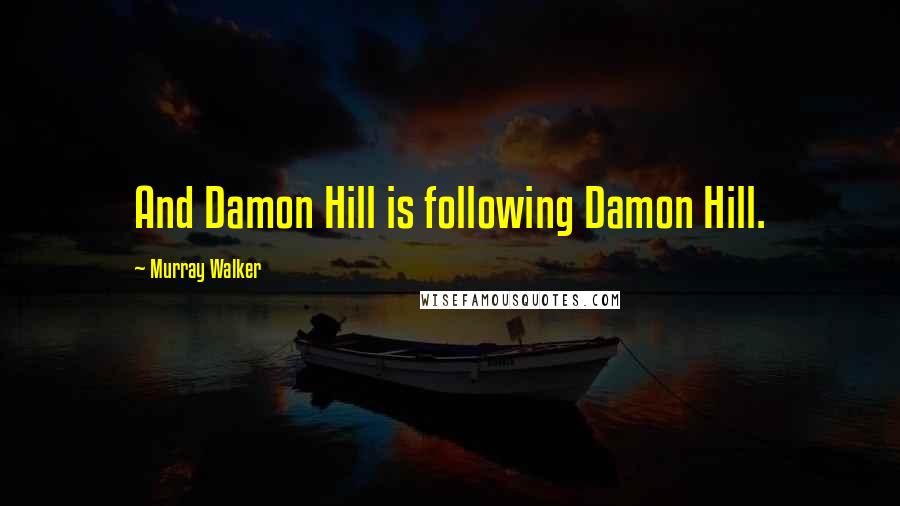 Murray Walker Quotes: And Damon Hill is following Damon Hill.
