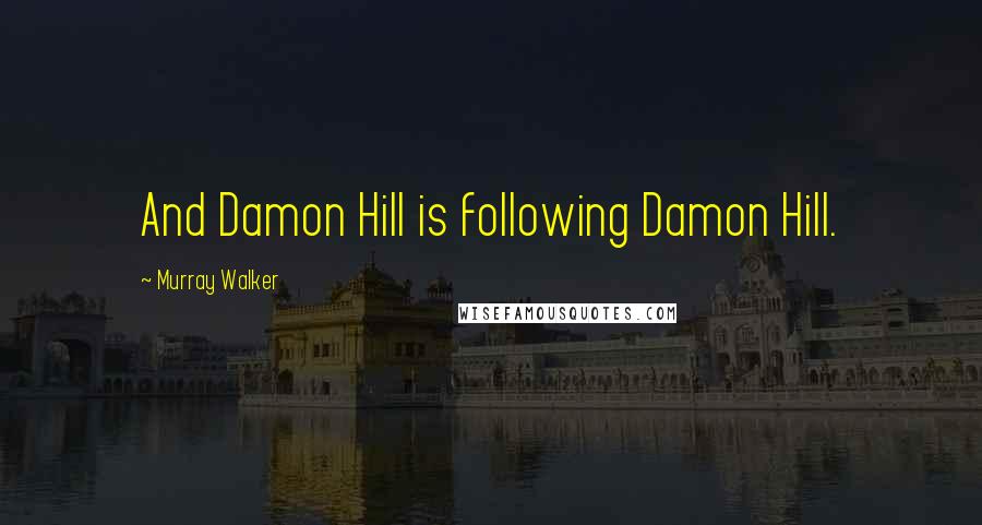 Murray Walker Quotes: And Damon Hill is following Damon Hill.