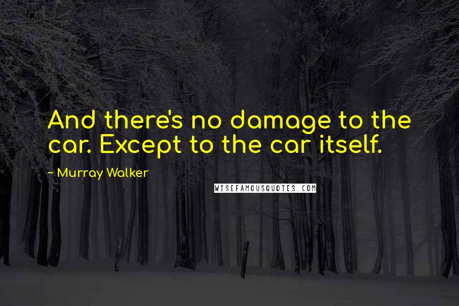 Murray Walker Quotes: And there's no damage to the car. Except to the car itself.