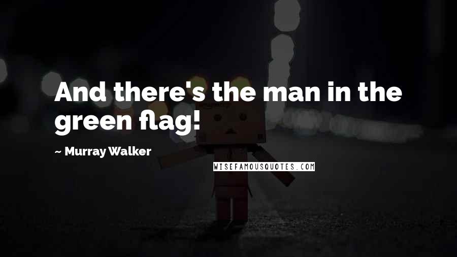 Murray Walker Quotes: And there's the man in the green flag!