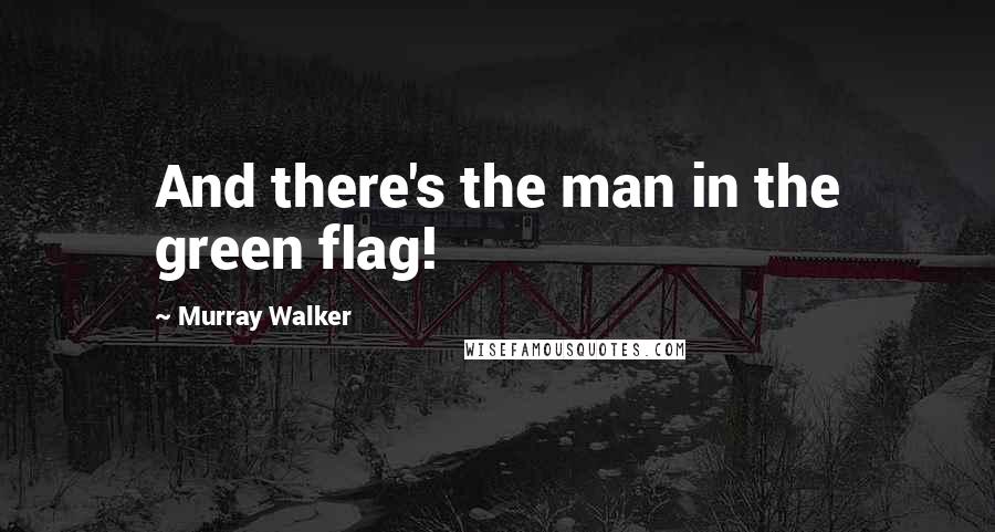 Murray Walker Quotes: And there's the man in the green flag!
