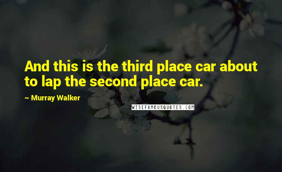 Murray Walker Quotes: And this is the third place car about to lap the second place car.