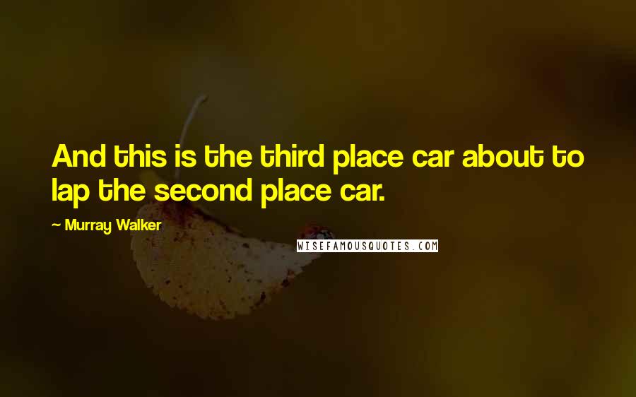 Murray Walker Quotes: And this is the third place car about to lap the second place car.