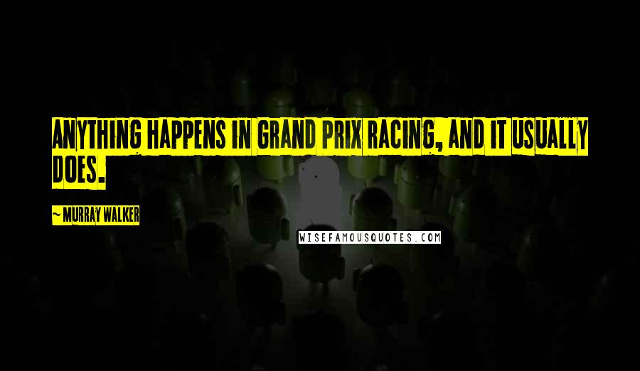 Murray Walker Quotes: Anything happens in Grand Prix racing, and it usually does.