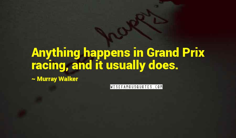 Murray Walker Quotes: Anything happens in Grand Prix racing, and it usually does.