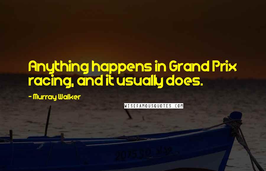 Murray Walker Quotes: Anything happens in Grand Prix racing, and it usually does.