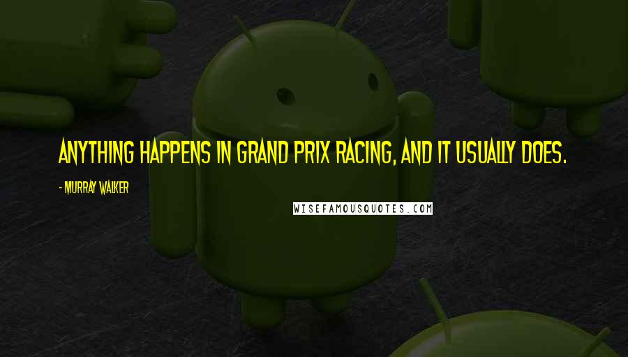 Murray Walker Quotes: Anything happens in Grand Prix racing, and it usually does.