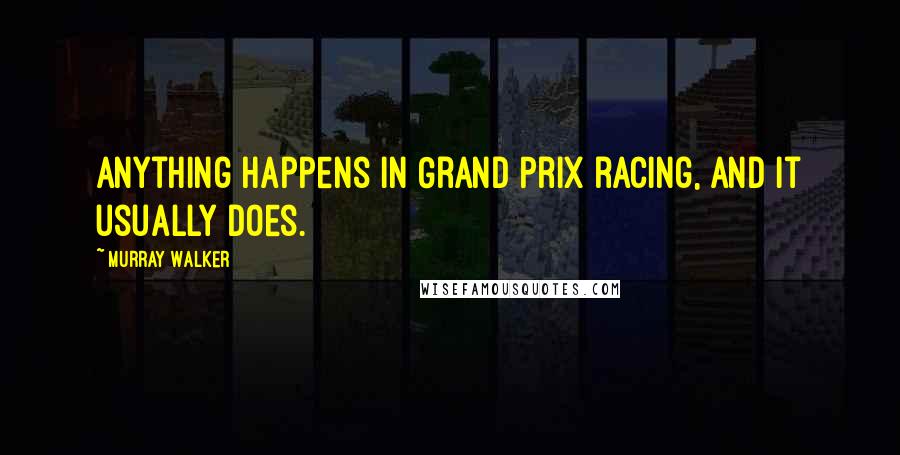 Murray Walker Quotes: Anything happens in Grand Prix racing, and it usually does.