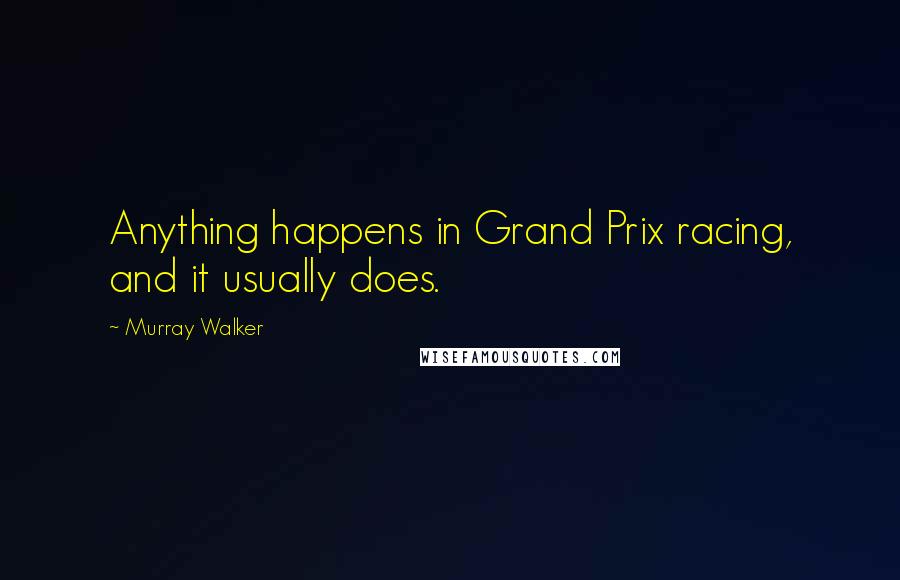 Murray Walker Quotes: Anything happens in Grand Prix racing, and it usually does.