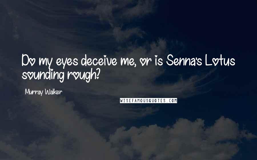 Murray Walker Quotes: Do my eyes deceive me, or is Senna's Lotus sounding rough?