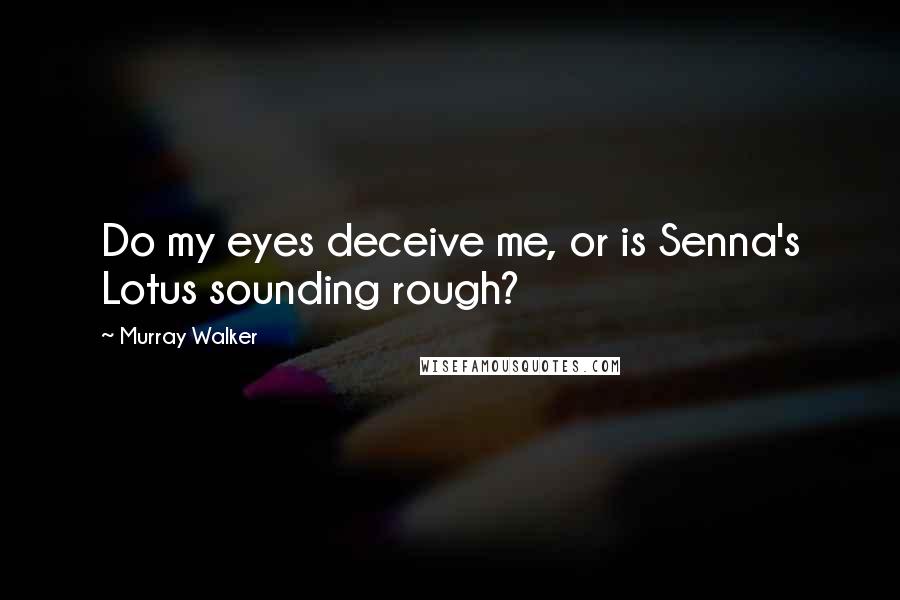 Murray Walker Quotes: Do my eyes deceive me, or is Senna's Lotus sounding rough?