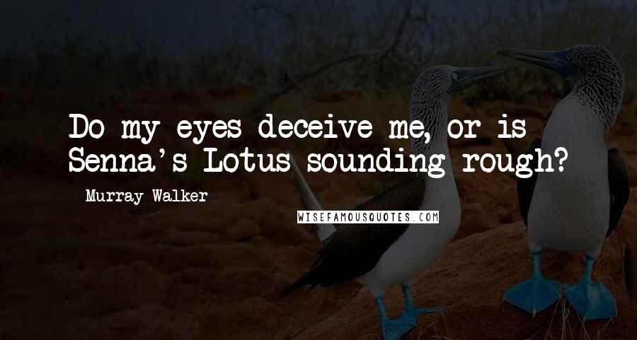 Murray Walker Quotes: Do my eyes deceive me, or is Senna's Lotus sounding rough?