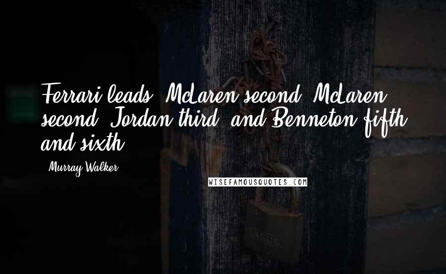 Murray Walker Quotes: Ferrari leads, McLaren second, McLaren second, Jordan third, and Benneton fifth and sixth.