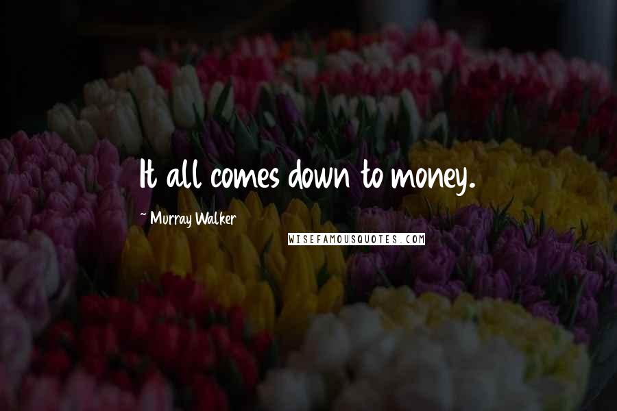 Murray Walker Quotes: It all comes down to money.