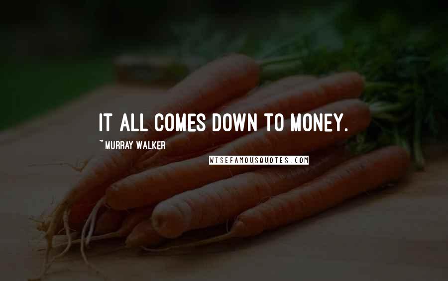 Murray Walker Quotes: It all comes down to money.