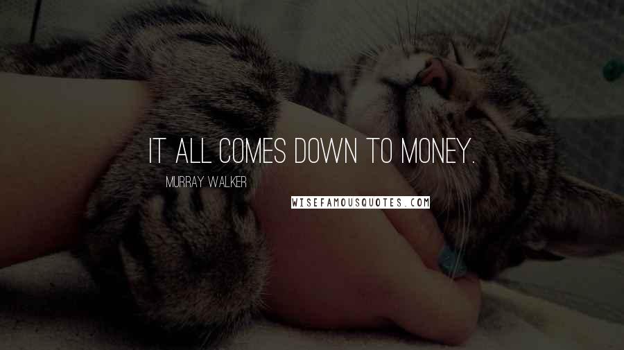 Murray Walker Quotes: It all comes down to money.
