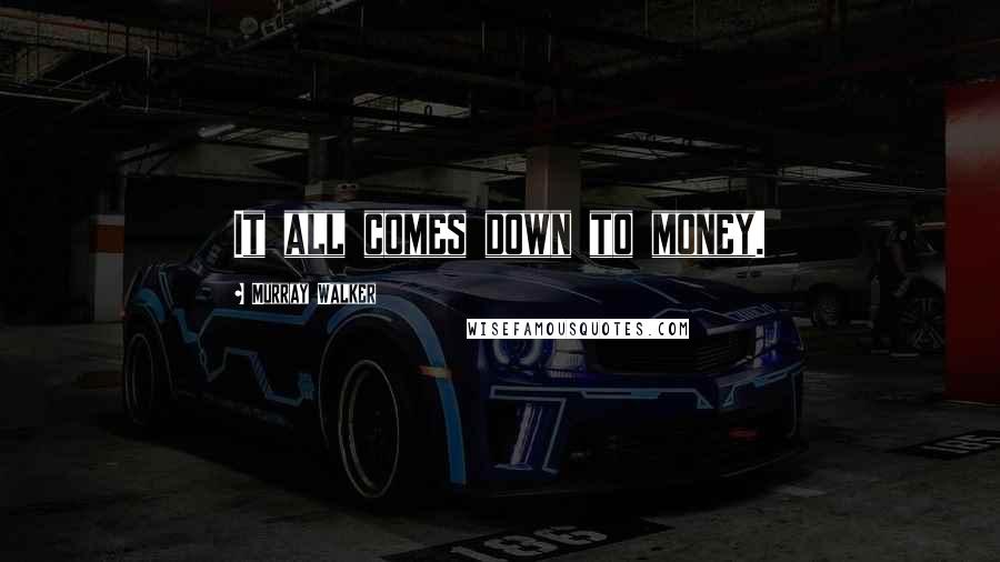 Murray Walker Quotes: It all comes down to money.