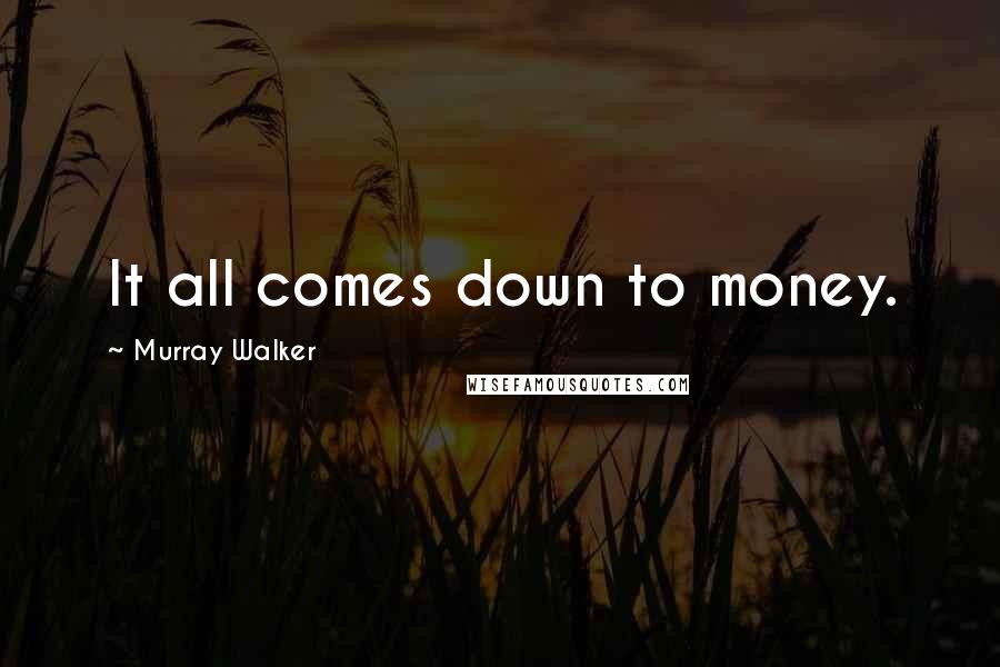 Murray Walker Quotes: It all comes down to money.